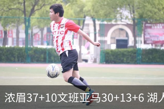 浓眉37+10文班亚马30+13+6 湖人送马刺18连败
